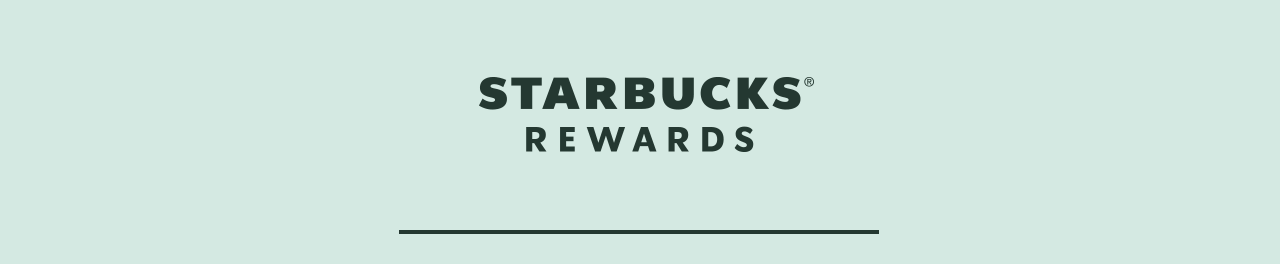 STARBUCKS® REWARDS