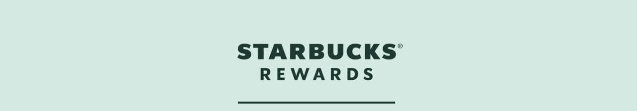 STARBUCKS® REWARDS