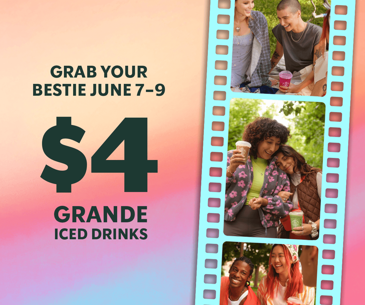 Grab your bestie June 7-9 | Filmstrip with images of friends holding Starbucks drinks
