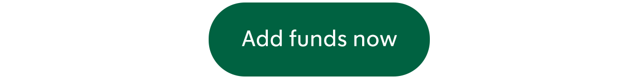 Add funds now