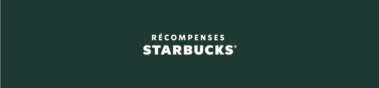RÉCOMPENSES STARBUCKS®
