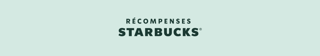 RÉCOMPENSES STARBUCKS®