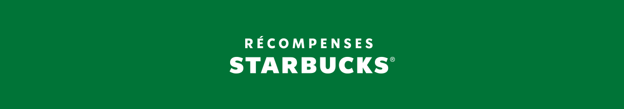 RÉCOMPENSES STARBUCKS®
