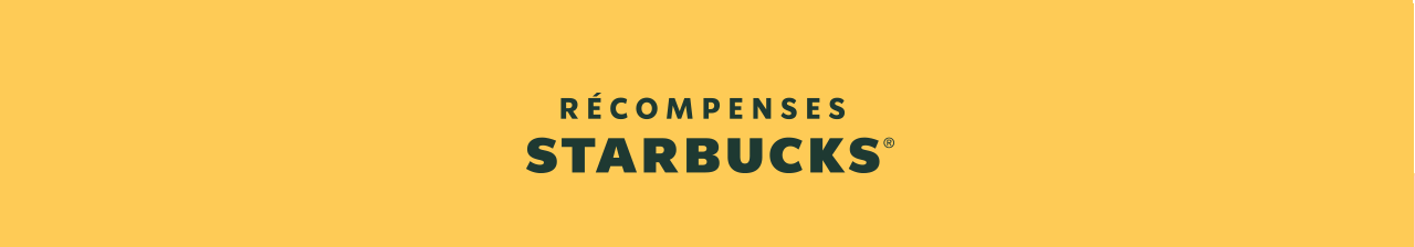 RÉCOMPENSES STARBUCKS®