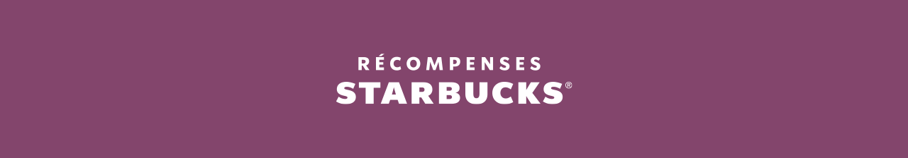 RÉCOMPENSES STARBUCKS®