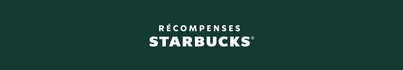 RÉCOMPENSES STARBUCKS®