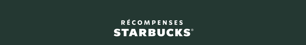 RÉCOMPENSES STARBUCKS®