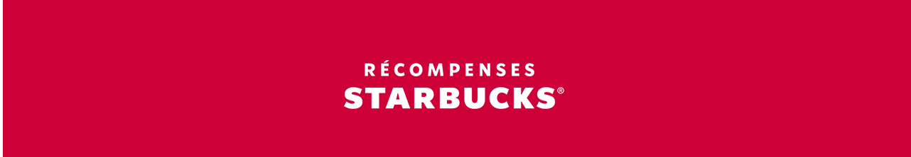 RÉCOMPENSES STARBUCKS®