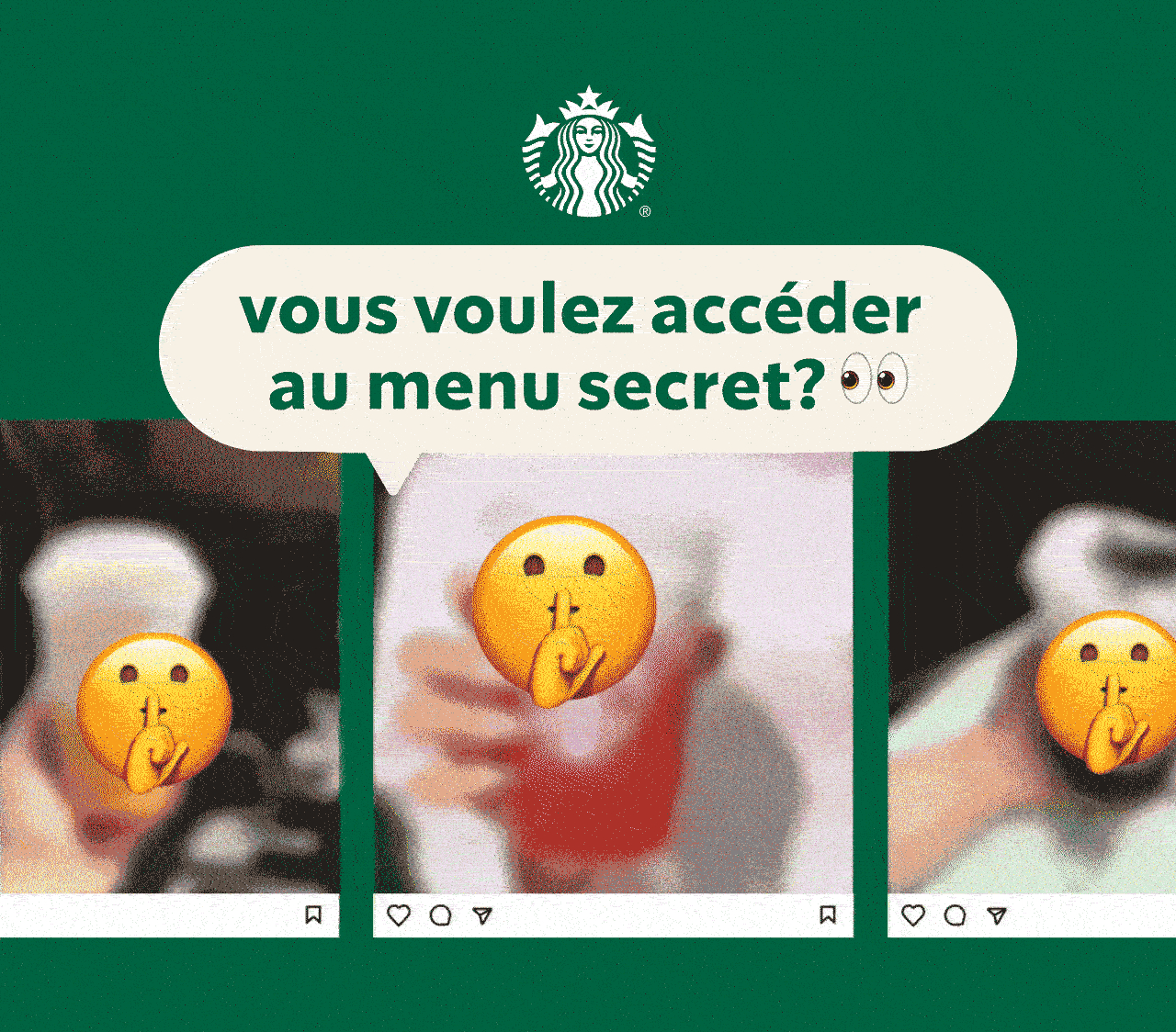 STARBUCKS® | Une bulle de texte blanc cassé provenant du logo de la sirène indique « bonjour, menu secret » avec un emoji en forme d’yeux. Elle se superpose à une photo du point de vue d’une personne tenant un café glacé nappé de mousse froide dans un gobelet transparent à emporter, sur la terrasse d’un magasin Starbucks.